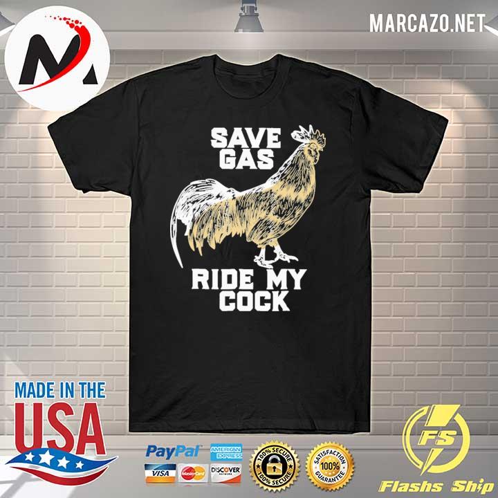 Save Gas ride my Cock 2021 shirt