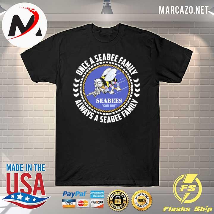 Seabees once a seabee family always a seabee family shirt