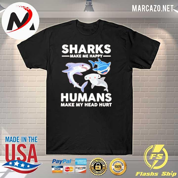 Sharks make me happy humans make my head hurts shirt