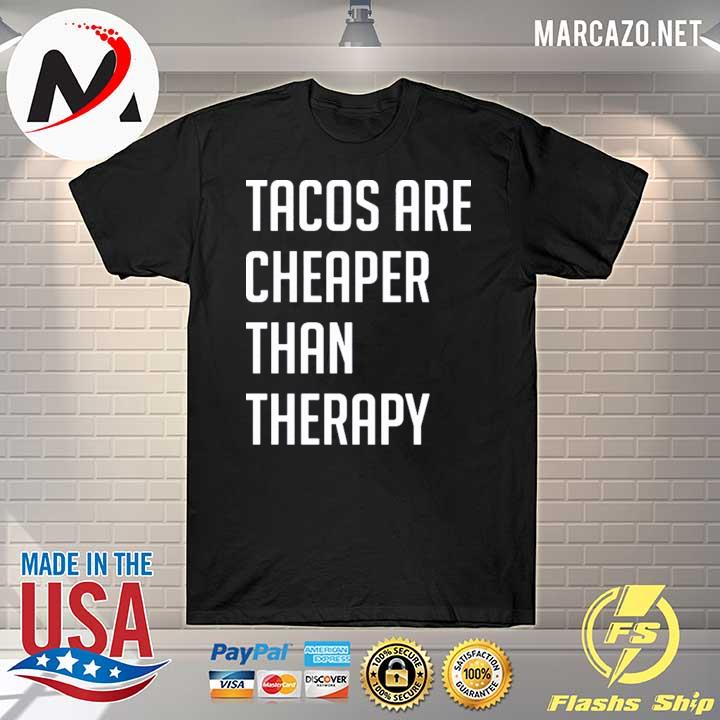 Tacos are cheaper than therapy shirt