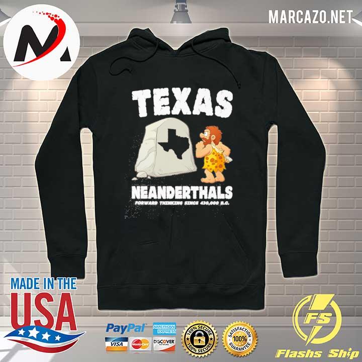 Texas Neanderthal Forward Thinking Since 430 000 BC Shirt Hoodie