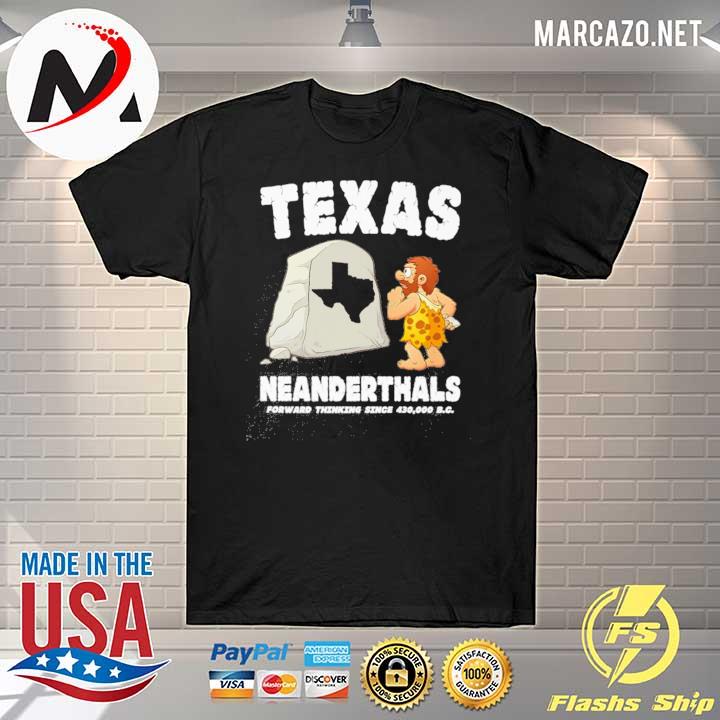 Texas Neanderthal Forward Thinking Since 430 000 BC Shirt