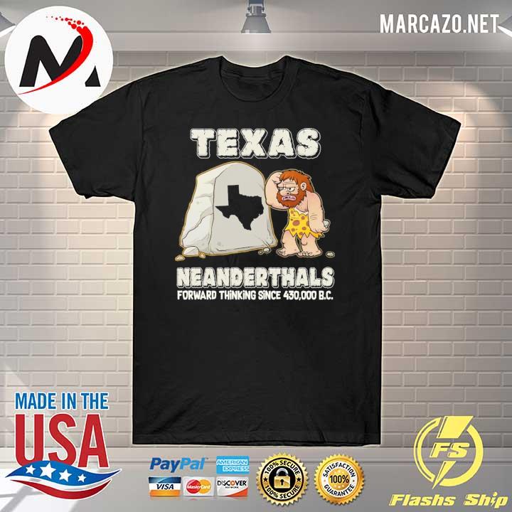 Texas neanderthals forward thinking since 430000 b.c. shirt