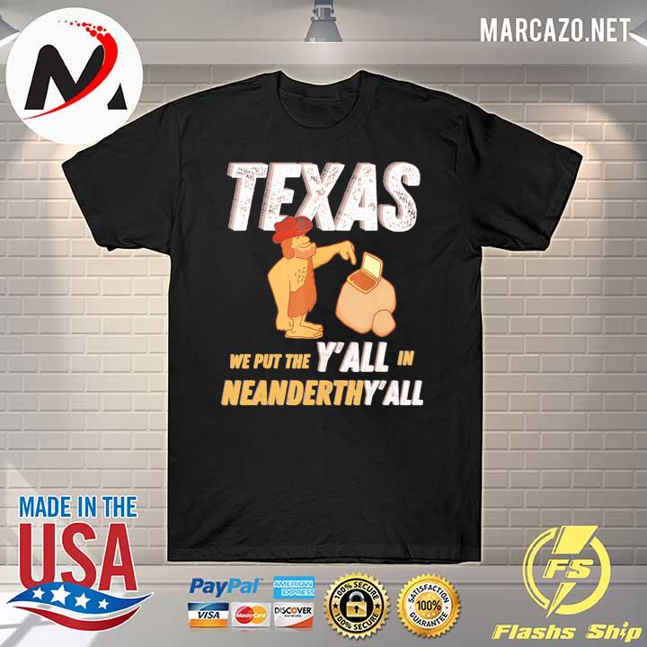 Texas We Put The Y'all In Neanderthal Y'all Shirt