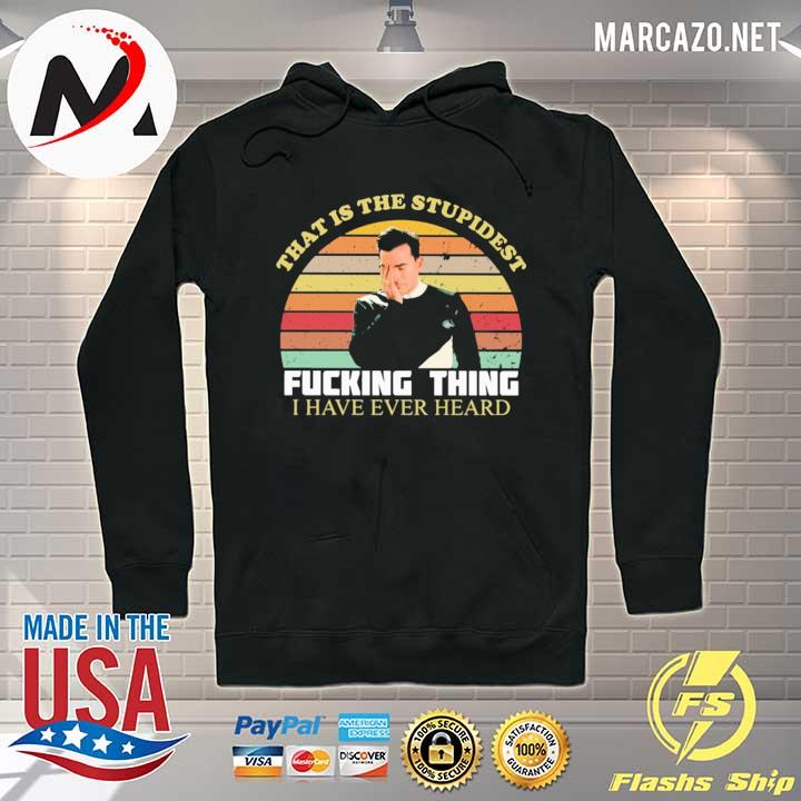 That is the stupidest Fucking thing I have ever heard vintage s Hoodie