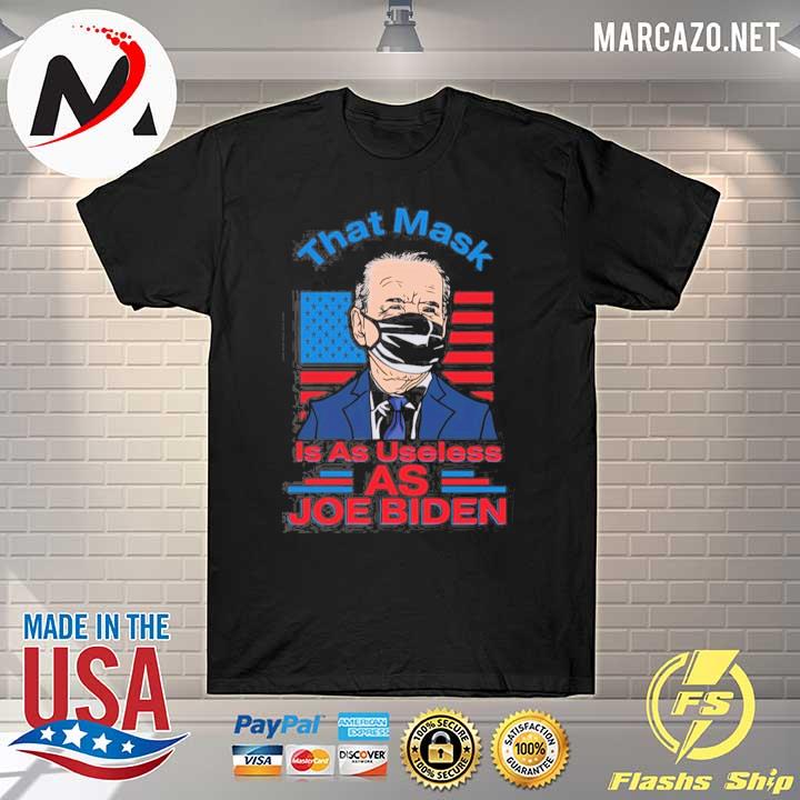 That mask is as useless as joe biden buck fiden not my president pro Trump shirt