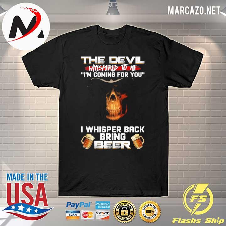 The devil whispered to me I'm coming for you I whisper back bring beer print on back only shirt