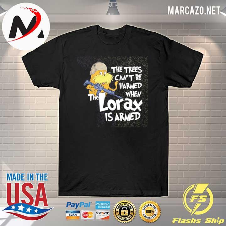 The trees can't be harmed when the Lorax is armed Shirt