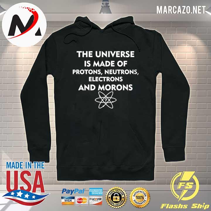 The universe is made of protons neutrons electrons and morons s Hoodie