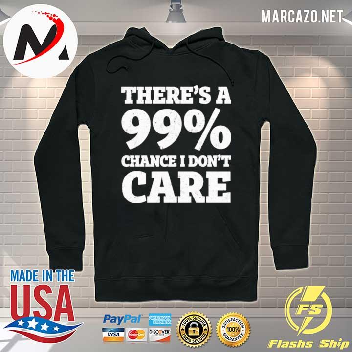 There's a 99% chance t don't care s Hoodie