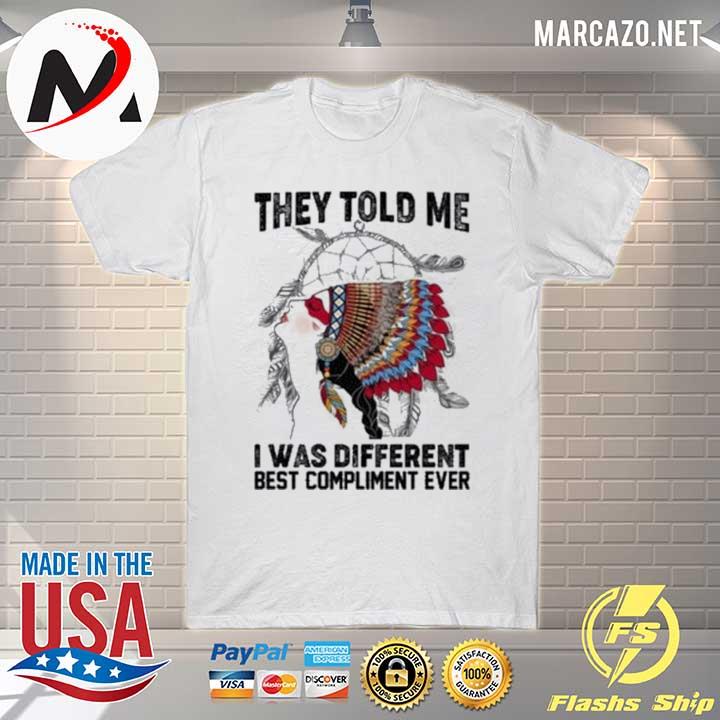 They told me I was different best compliment ever native American– dreamcatcher cherokee shirt