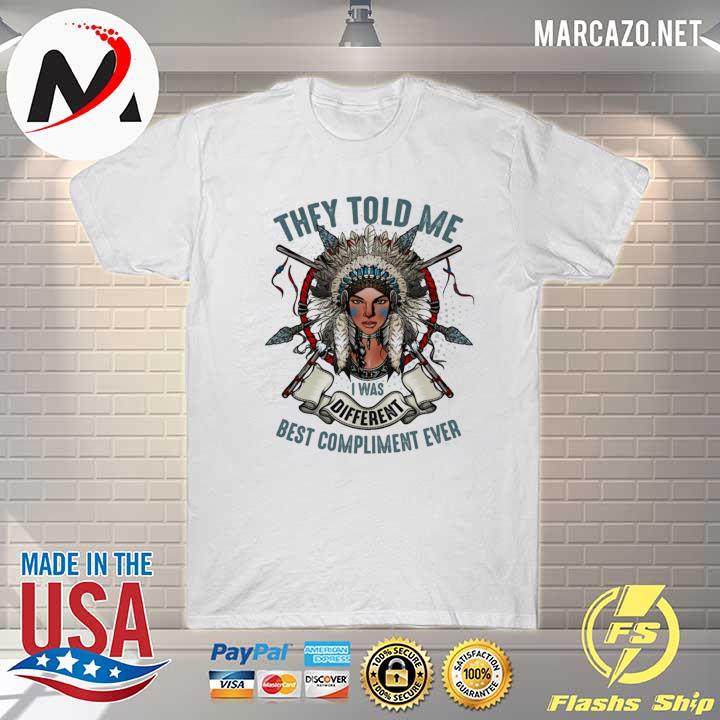 They told me I was different best compliment ever native American girls shirt