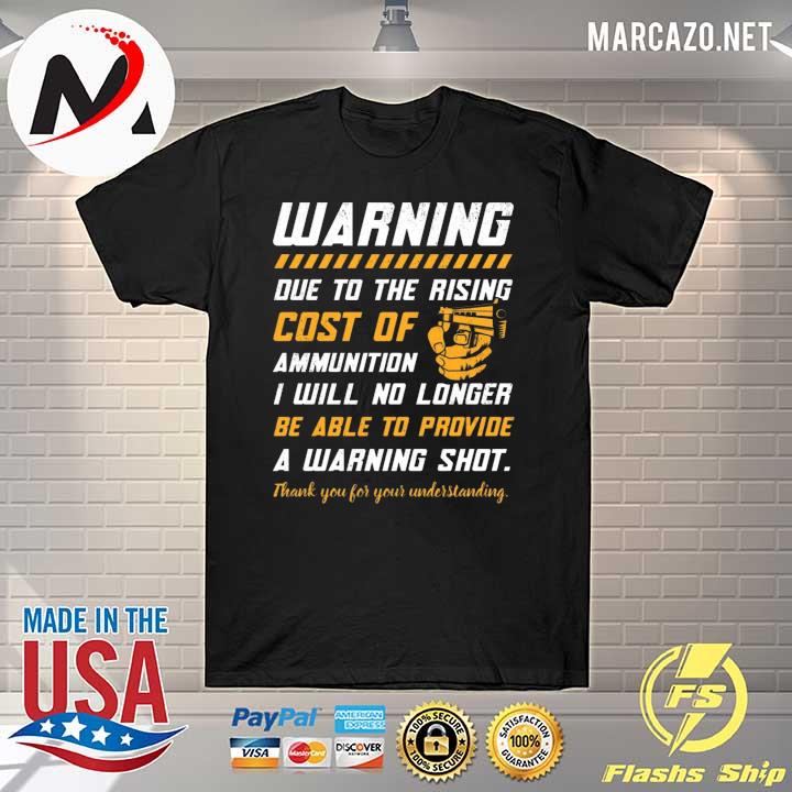 Warning due to the rising cost of ammunition no longer a warning shot print on back only shirt