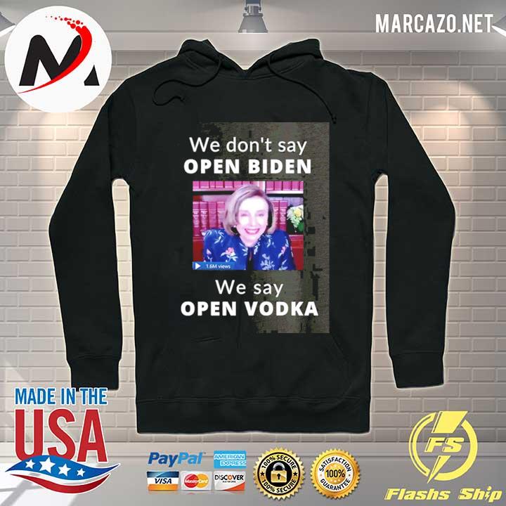 We don't say open biden we say open vodka pelosi 1.6m views s Hoodie