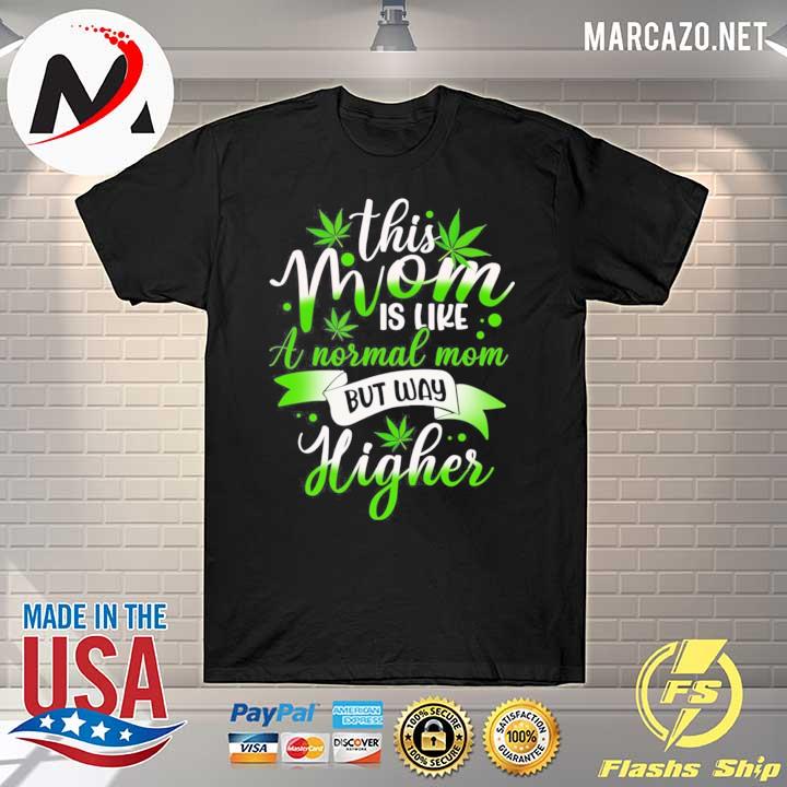 Weed mom this mom is like normal but higher 420 cannabis shirt