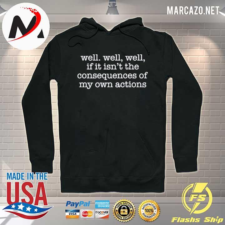 Well well well if it isn't the consequences of my own actions 2021 s Hoodie