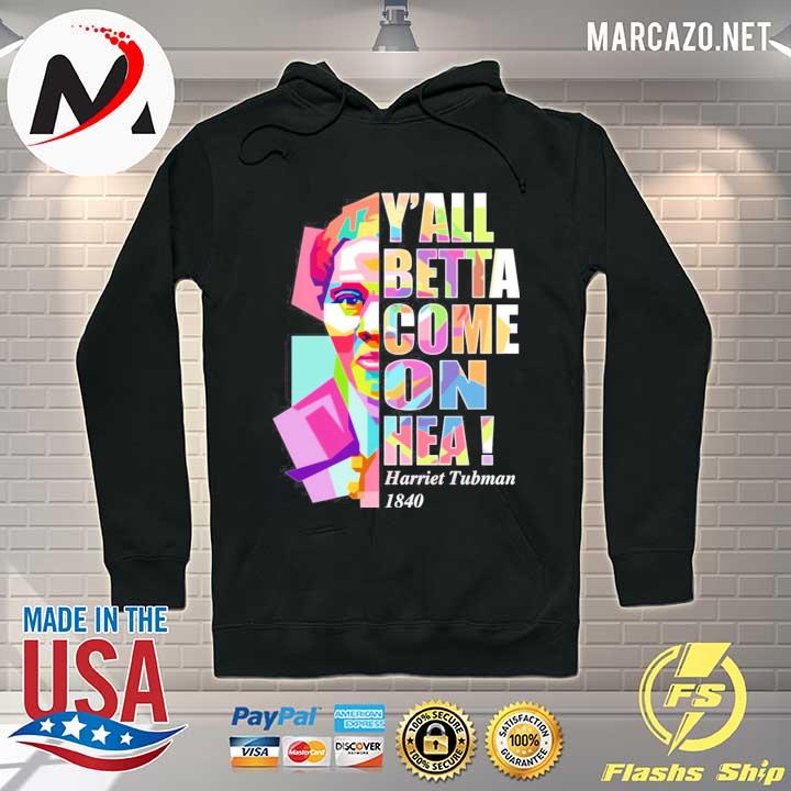 Y'all Betta Come On Hea Harriet Tubman 1840 Shirt Hoodie