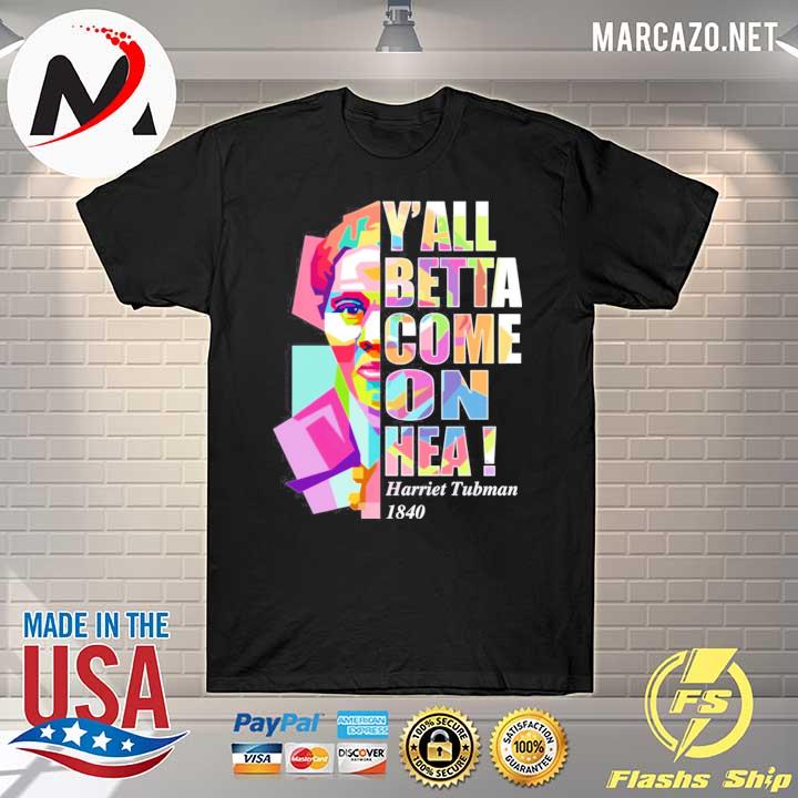 Y'all Betta Come On Hea Harriet Tubman 1840 Shirt