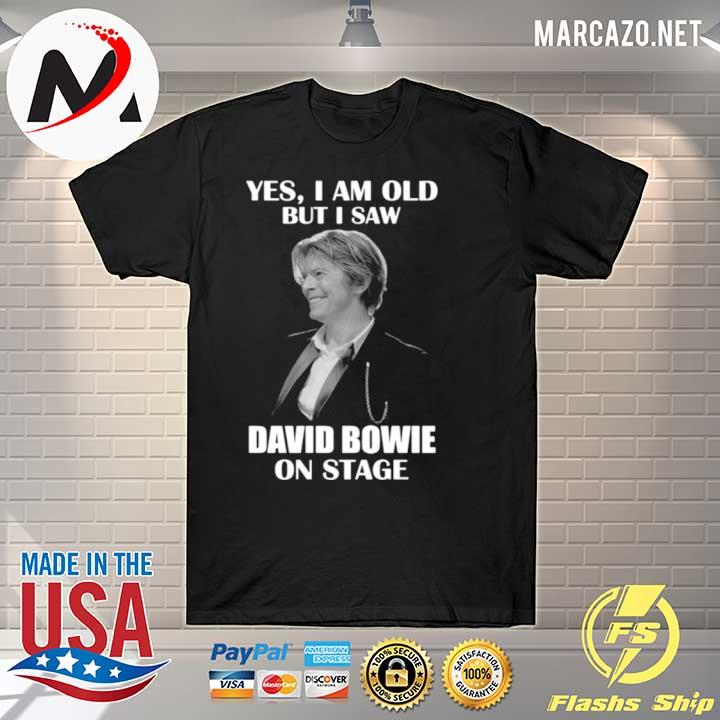 Yes I am old but I saw David Bowie on stage 2021 shirt