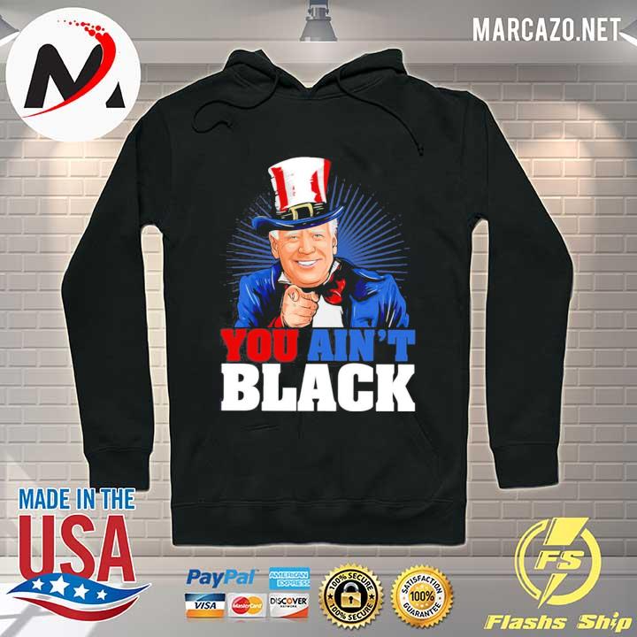 You Ain’t Black Anti Sleepy Joe Biden Shirt Hoodie