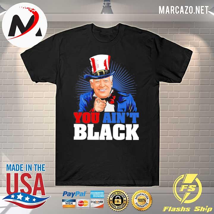 You Ain’t Black Anti Sleepy Joe Biden Shirt