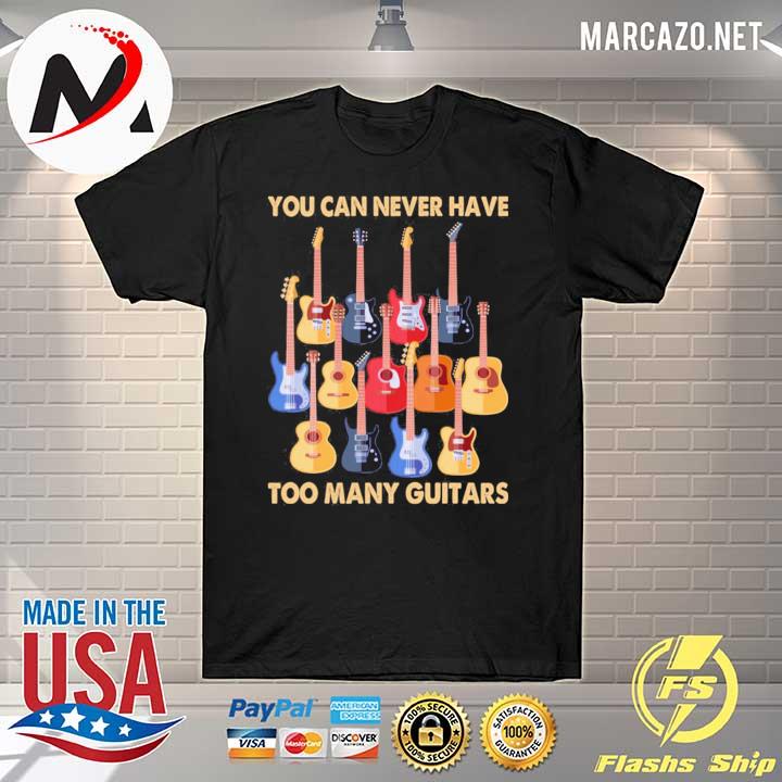 You can never have too many guitars shirt
