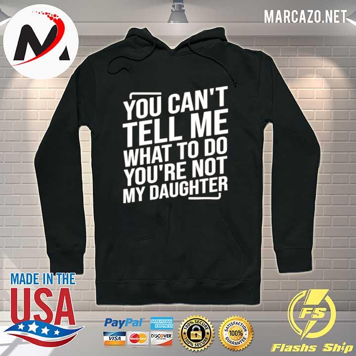 You can't tell me what to do you're not my daughter s Hoodie