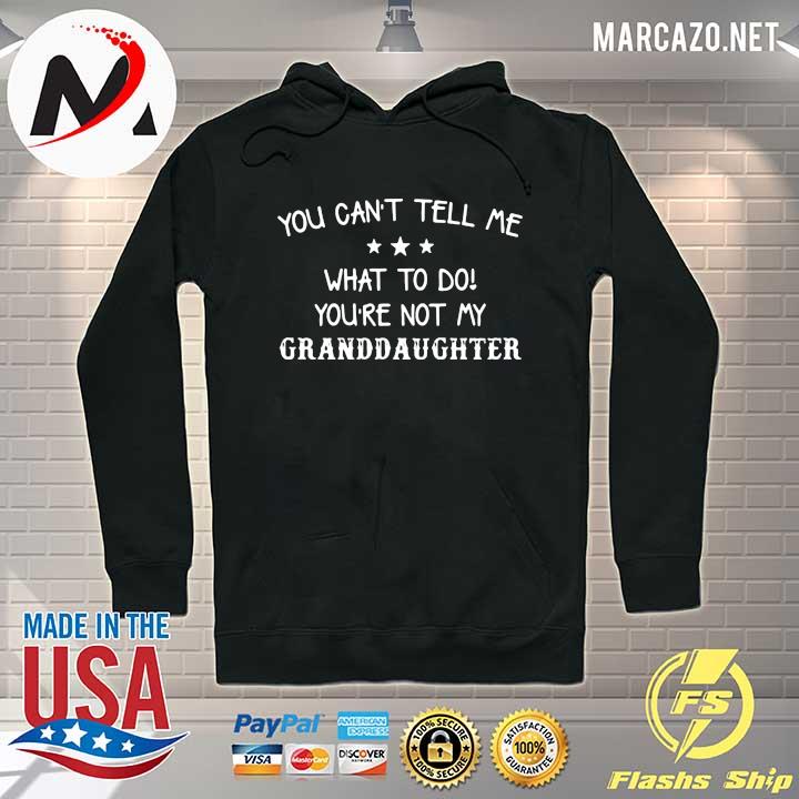 You can't tell me what to do you're not my granddaughter for s Hoodie