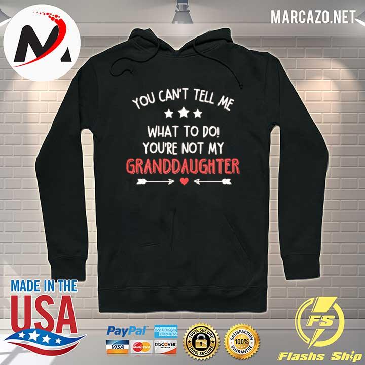 You can't tell me what to do you're not my granddaughter s Hoodie