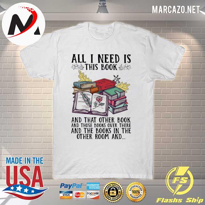 All I Need Is This Book And That Other Book And Those Books Over There Shirt