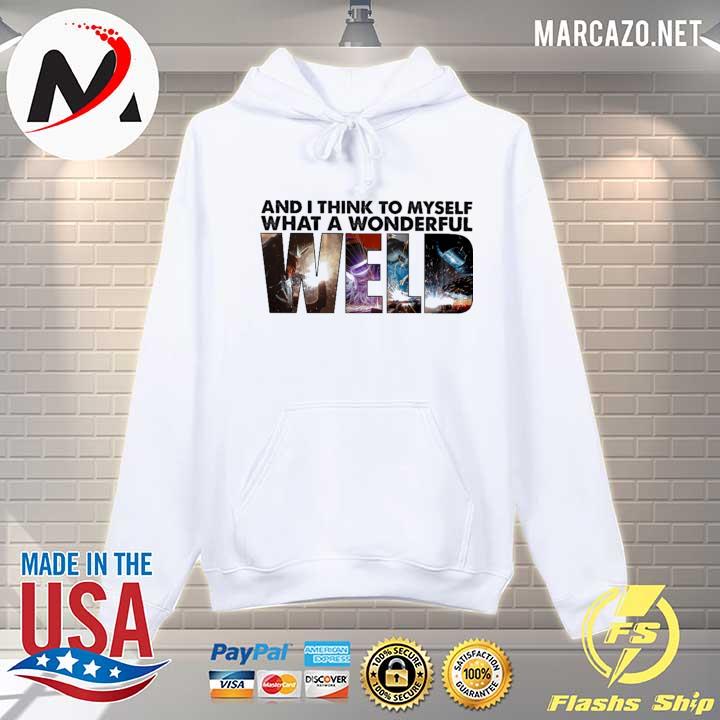 And I Think To Myself What A Wonderful Weld Shirt Hoodie