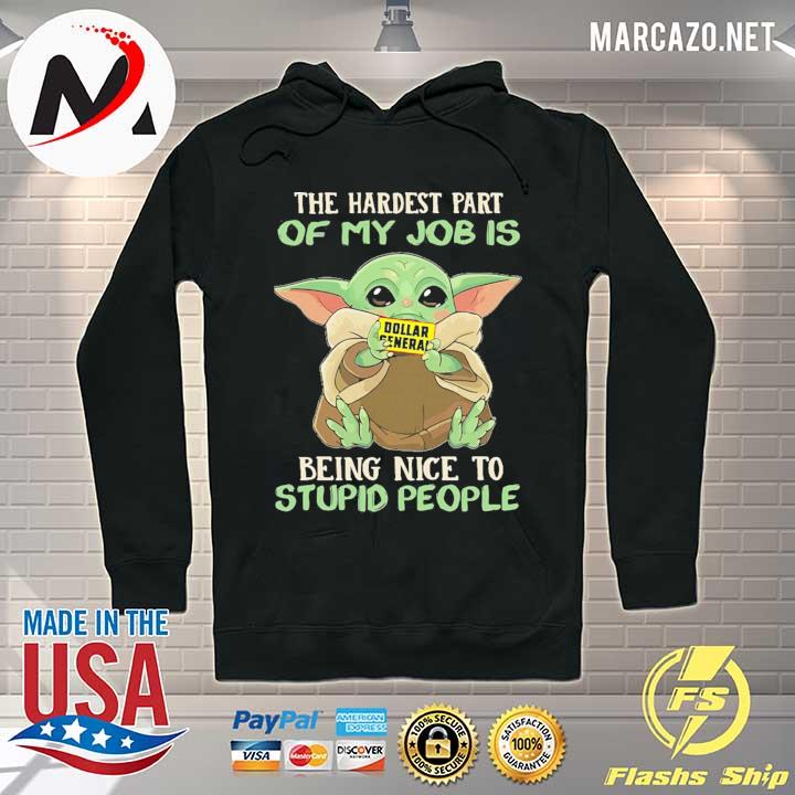 Baby Yoda Dollar General The Hardest Part Of My Job Being Nice To Stupid People Shirt Hoodie