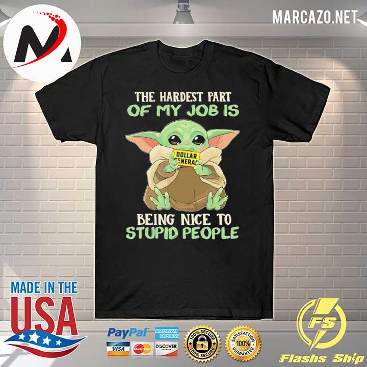 Baby Yoda Dollar General The Hardest Part Of My Job Being Nice To Stupid People Shirt