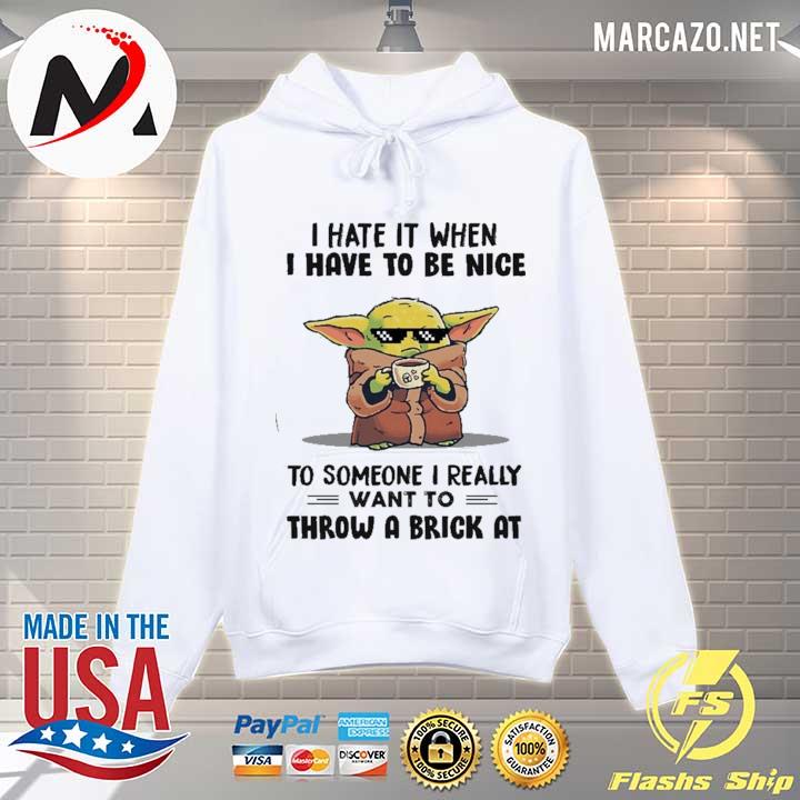 Baby Yoda I Hate It When I Have To Be Nice To Someone I Really Want To Throw A Brick Art Shirt Hoodie