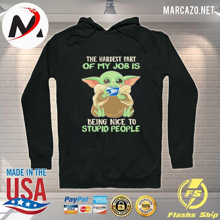 Baby Yoda Usps The Hardest Part Of My Job Being Nice To Stupid People Shirt Hoodie