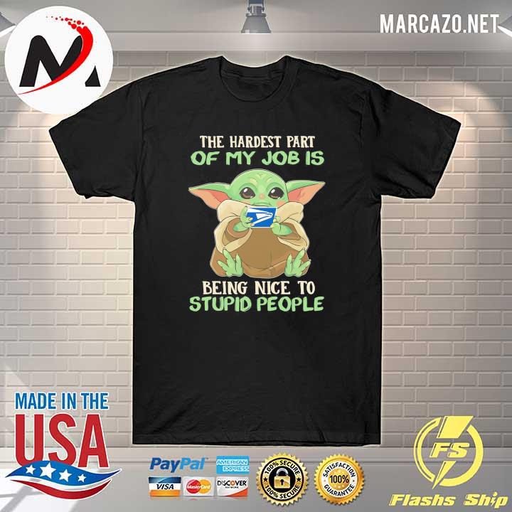 Baby Yoda Usps The Hardest Part Of My Job Being Nice To Stupid People Shirt