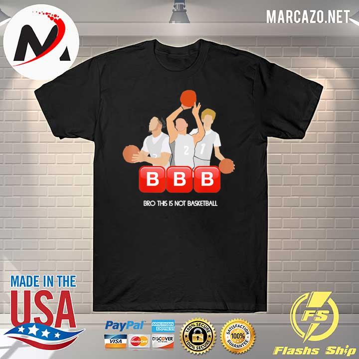 BBB Bro this is not basketball 2021 shirt