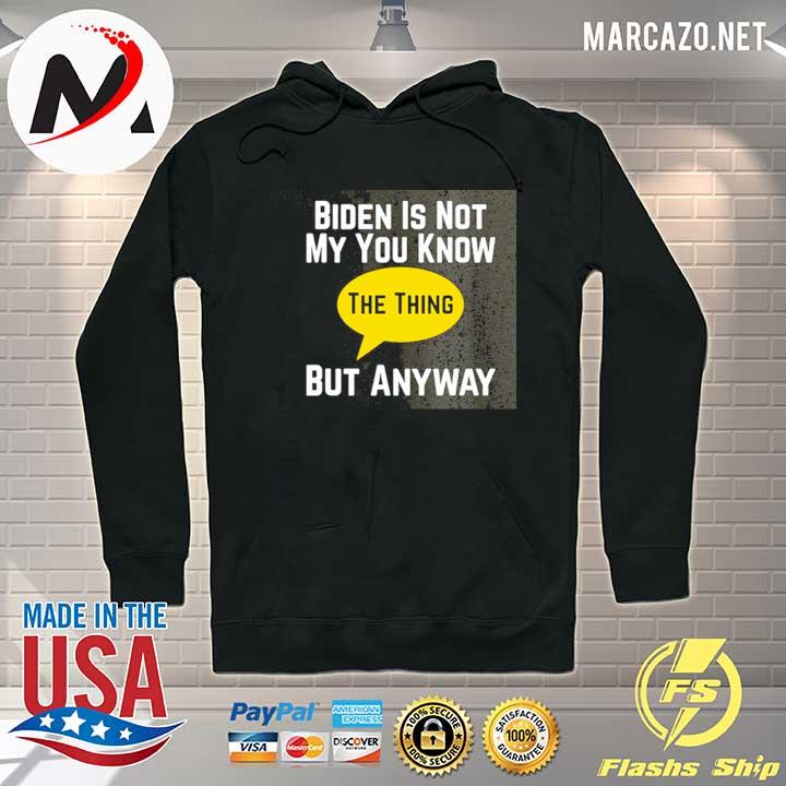 Biden is not my you know the thing but anyway s Hoodie