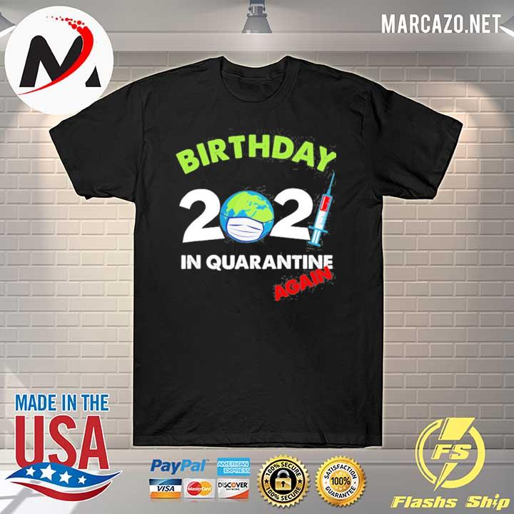 Birthday in quarantine again funny quarantine 2021 ver2 shirt