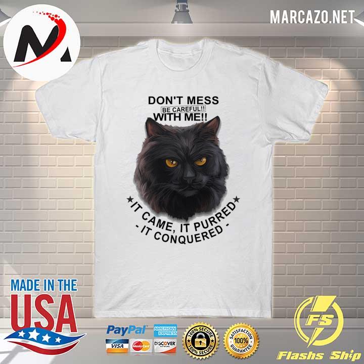 Black Cat Don't Mess With Me Be Careful It Came Purred It Conquered Shirt