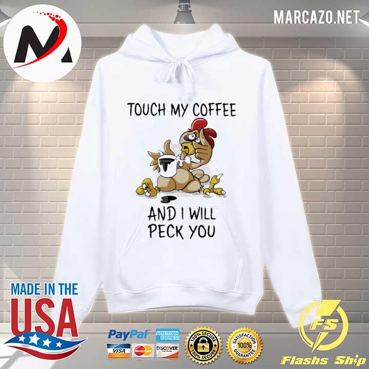 Chicken Touch My Coffee And I Will Peck You Shirt Hoodie