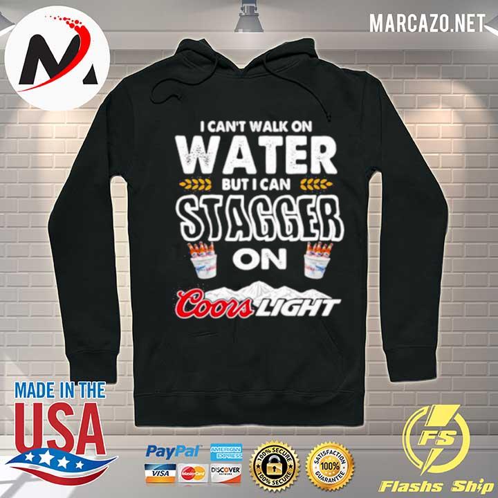 I Cant Walk On Water But I Can Stagger On Coors Light Shirt Hoodie