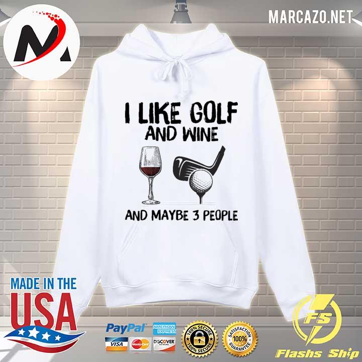 I Like Golf And Wine And Maybe 3 People Shirt Hoodie