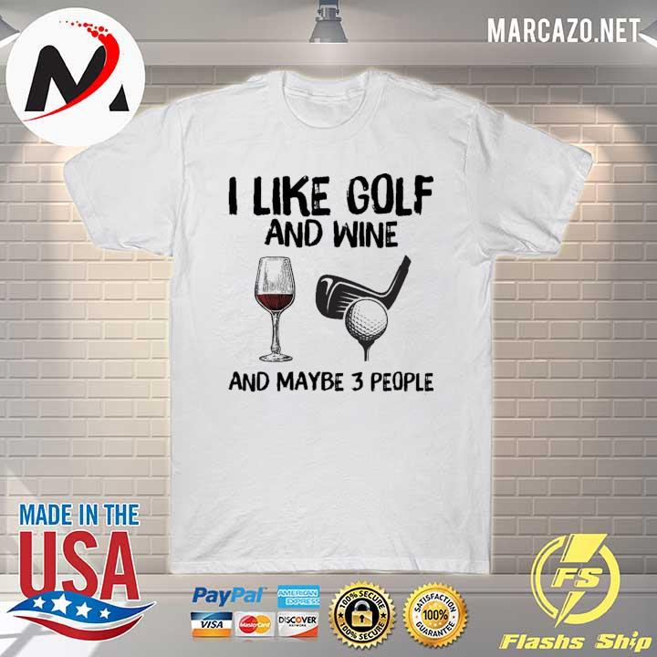 I Like Golf And Wine And Maybe 3 People Shirt