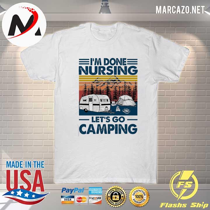 I'm Done Nursing Let's Go Camping Vintage Retro Shirt