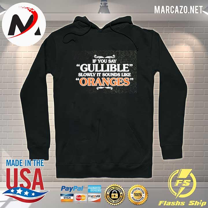 If you say gullible slowly it sounds like oranges Hoodie