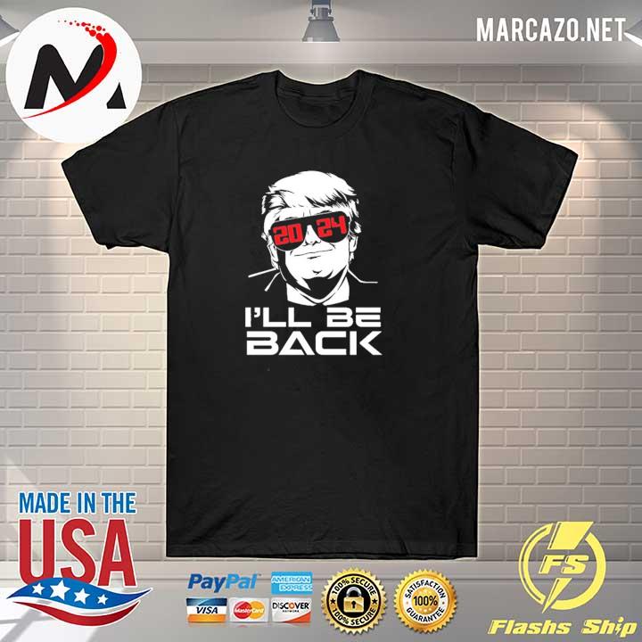 I’ll Be Back 2024 Donald Trump for President Shirt