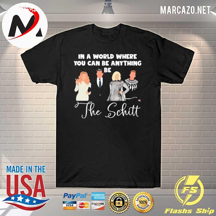 In a world where you can be anything be the Schitt Shirt