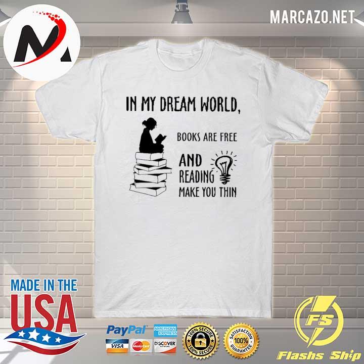 In My Dream World Book Are Free And Reading Make You Thin Shirt