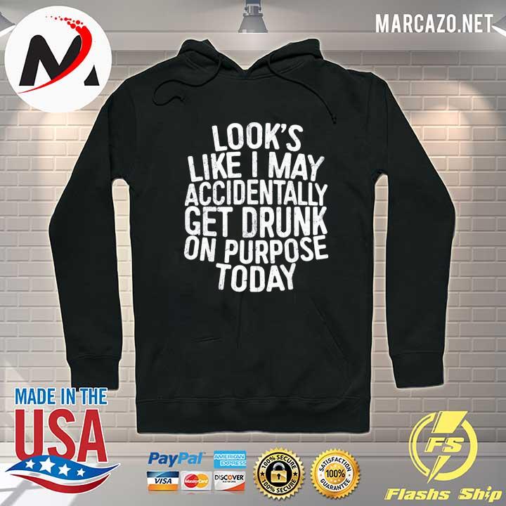 Looks like I may accidentally get drunk on purpose s Hoodie